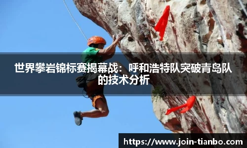 世界攀岩锦标赛揭幕战：呼和浩特队突破青岛队的技术分析
